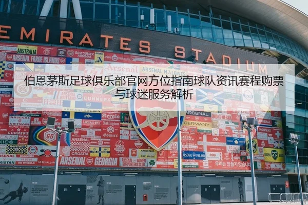 伯恩茅斯足球俱乐部官网方位指南球队资讯赛程购票与球迷服务解析