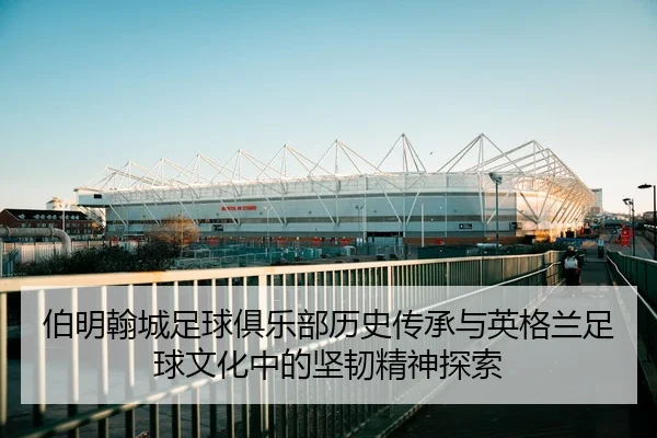 伯明翰城足球俱乐部历史传承与英格兰足球文化中的坚韧精神探索
