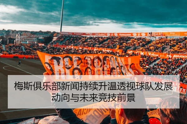 梅斯俱乐部新闻持续升温透视球队发展动向与未来竞技前景