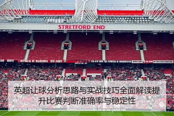 英超让球分析思路与实战技巧全面解读提升比赛判断准确率与稳定性