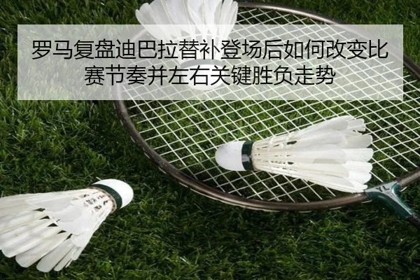 罗马复盘迪巴拉替补登场后如何改变比赛节奏并左右关键胜负走势